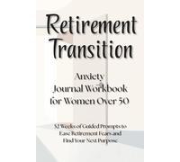 Retirement Transition Anxiety Journal Workbook for Women Over 50: 52 Weeks of Guided Prompts to Ease Retirement Fears and Find Your Next Purpose