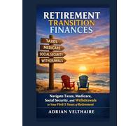 Retirement Transition Finances: Navigate Taxes, Medicare, Social Security, and Withdrawals in Your First 5 Years of Retirement