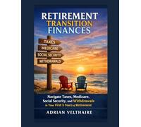 Retirement Transition Finances: Navigate Taxes, Medicare, Social Security, and Withdrawals in Your First 5 Years of Retirement