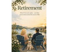 Retirement: What if I live to be eighty-and other conversations about this season of life