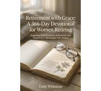 Retirement with Grace: A 366-Day Devotional for Women Retiring: Featuring Daily Scripture, Reflections, and Prayers for a Meaningful New Season