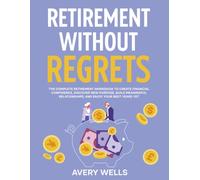 RETIREMENT WITHOUT REGRETS: The Complete Retirement Workbook to Create Financial Confidence, Discover New Purpose, Build Meaningful Relationships, and Enjoy Your Best Years Yet
