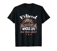 Retirement Women Retired I Worked My Whole Life For This T-Shirt