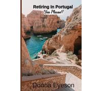 Retiring in Portugal- Yes Please!: Retiring Abroad: Portugal Edition for Adults Looking for a New Beginning