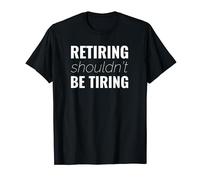 Retiring Shouldn't Be Tiring T-Shirt