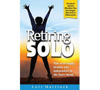 Retiring Solo: Plan to Be Happy, Healthy and Independent in the Years Ahead