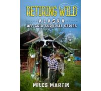 Retiring Wild: The Alaska Off Grid Survival Series