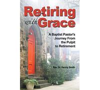 Retiring With Grace: A Baptist Pastor's Journey From the Pulpit to Retirement