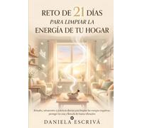 Reto de 21 días para limpiar la energía de tu hogar: Rituales, sahumerios y prácticas diarias para limpiar las energías negativas, proteger tu casa y llenarla de buena vibración (Retos espirituales)