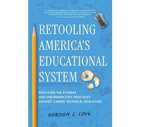Retooling America's Educational System: Removing the Stigmas and Discriminatory Practices Against Career Technical Education