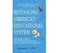 Retooling America's Educational System: Removing the Stigmas and Discriminatory Practices Against Career Technical Education