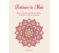 Retour à Moi: Livre de coloriage mandalas pour femmes. Relaxation et citations inspirantes