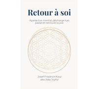 Retour à soi: Apaise le mental, décharge le passé et retrouve la joie.