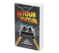 Retour vers le futur : 350 secrets et anecdotes: 200 anecdotes