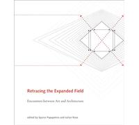 Retracing the Expanded Field: Encounters Between Art and Architecture (The MIT Press)