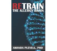 Retrain the Allergy Brain: Activate Your Body's Ability to Heal Allergy, Anxiety, and Chronic Inflammatory Conditions