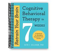 Retrain Your Brain: Cognitive Behavioral Therapy in 7 Weeks: A Workbook for Managing Depression and Anxiety