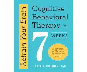 Retrain Your Brain: Cognitive Behavioral Therapy in 7 Weeks: A Workbook for Managing Depression and Anxiety