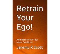 Retrain Your Ego!: And Resolve All Your Inner Conflicts