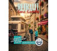 RETRAITE SANS LIMITES: Le guide du camping-car en Europe - 25 itinéraires pittoresques, emplacements de camping cachés et itinéraires sans stress pour la vie sur la route