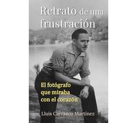 Retrato de una frustración: El fotógrafo que miraba con el corazón