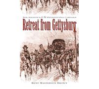 Retreat from Gettysburg: Lee, Logistics, and the Pennsylvania Campaign (Civil War America)