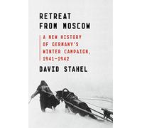 Retreat from Moscow: A New History of Germany's Winter Campaign, 1941-1942