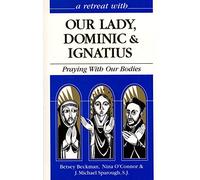 Retreat with Our Lady Dominic and Ignatius: Praying With Our Bodies