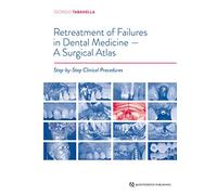 Retreatment of Failures in Dental Medicine: A Surgical Atlas: Step-by-Step Clinical Procedures