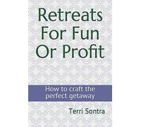 Retreats For Fun Or Profit: How to craft a perfect getaway