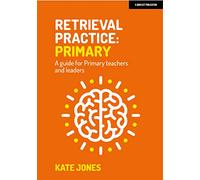 Retrieval Practice: Primary: A guide for primary teachers and leaders