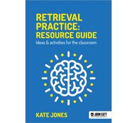 Retrieval Practice: Resource Guide: Ideas & activities for the classroom
