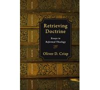 Retrieving Doctrine: Essays in Reformed Theology