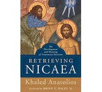 Retrieving Nicaea: The Development and Meaning of Trinitarian Doctrine