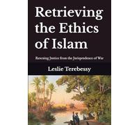 Retrieving the Ethics of Islam: Rescuing Justice from the Jurisprudence of War