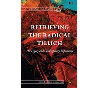 Retrieving the Radical Tillich: His Legacy and Contemporary Importance (Radical Theologies and Philosophies)