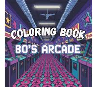Retro 80's Arcade Coloring Book: Explore the digital dimension and design your own arcade!