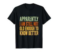 Retro Apparently I'm Still Not Old Enough to Know Better T-Shirt