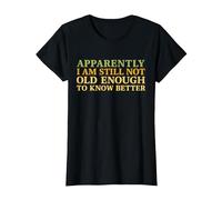 Retro Apparently I'm Still Not Old Enough to Know Better T-Shirt, Women, Black, X-Small