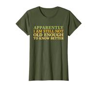 Retro Apparently I'm Still Not Old Enough to Know Better T-Shirt, Women, Olive Green, Small