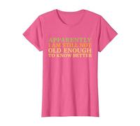 Retro Apparently I'm Still Not Old Enough to Know Better T-Shirt, Women, Pink Heather, Large