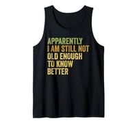 Retro Apparently I'm Still Not Old Enough to Know Better Tank Top