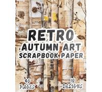 Retro Autumn Art Scrapbook Paper: 10 Artistic Designs, 8.5 x 11 Inch Double-Sided, 40 Pages for Ephemera, Journaling, Crafting, Mixed Media And Scrapbooking