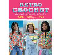 Retro Crochet: Vibrant Vintage-Inspired Looks from the 70s, 80s, and 90s