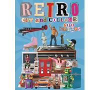 Retro Cut and Collage: 600 Images for Paper Crafting, Scrapbooking, Card Making, Junk Journaling, Vision Boards and More