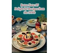 Retro Eats: 95 Delightful Recipes from the 1950s