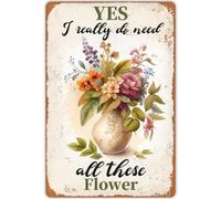 Retro Flowers Metal Tin Sign Yes I Really Do Need All These Flowers Poster Wall Decor Gift For Bathroom Restaurant Farm Bedroom Cafe School Vintage Metal Plaque 8×12 INCH