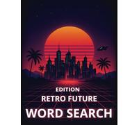 Retro Future Word Search Book: 50 Puzzles Inspired by Vintage Sci-Fi, Synthwave Aesthetics, and Tomorrow’s Yesterday