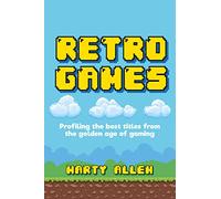 Retro Games : Profiling the Best Titles from the Golden Age of Gaming
