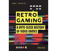 Retro Gaming : A Byte-sized History of Video Games - From Atari to Zelda